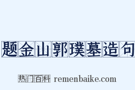 题金山郭璞墓造句是什么意思的图片